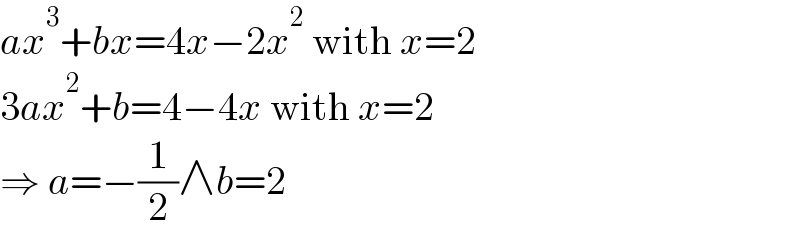 ax^3 +bx=4x−2x^2  with x=2  3ax^2 +b=4−4x with x=2  ⇒ a=−(1/2)∧b=2  