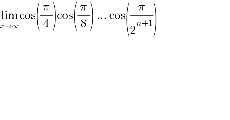lim_(x→∞) cos((π/4))cos((π/8)) ... cos((π/2^(n+1) ))   