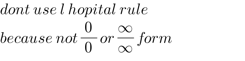dont use l hopital rule  because not (0/0) or (∞/∞) form   