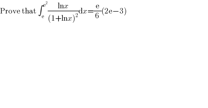 Prove that ∫_e ^e^2  ((lnx)/((1+lnx)^2 ))dx=(e/6)(2e−3)  