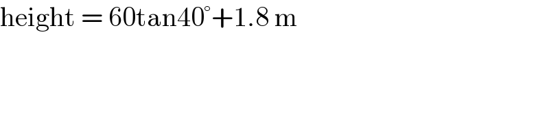 height = 60tan40°+1.8 m  