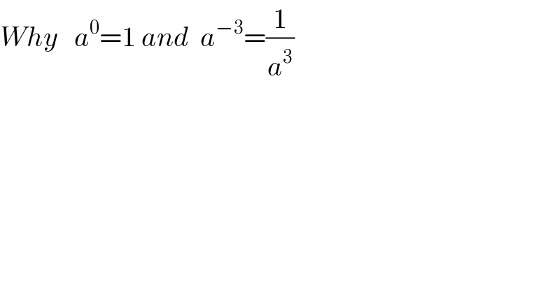 Why   a^0 =1 and  a^(−3) =(1/a^3 )  