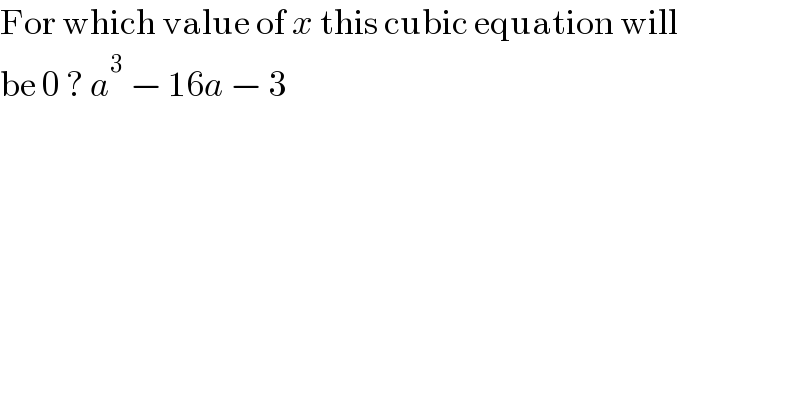 For which value of x this cubic equation will  be 0 ? a^3  − 16a − 3  