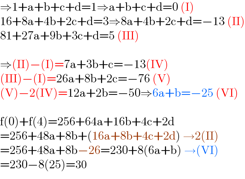⇒1+a+b+c+d=1⇒a+b+c+d=0 (I)  16+8a+4b+2c+d=3⇒8a+4b+2c+d=−13 (II)  81+27a+9b+3c+d=5 (III)    ⇒(II)−(I)=7a+3b+c=−13(IV)  (III)−(I)=26a+8b+2c=−76 (V)  (V)−2(IV)=12a+2b=−50⇒6a+b=−25 (VI)    f(0)+f(4)=256+64a+16b+4c+2d  =256+48a+8b+(16a+8b+4c+2d) →2(II)  =256+48a+8b−26=230+8(6a+b) →(VI)  =230−8(25)=30  