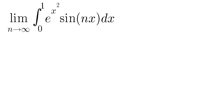    lim_(n→∞)  ∫_0 ^1 e^x^2  sin(nx)dx   