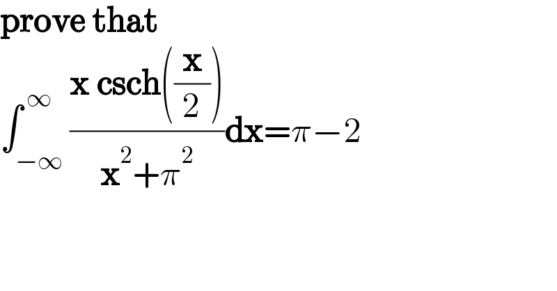 prove that  ∫_(−∞) ^( ∞) ((x csch((x/2)))/(x^2 +π^2 ))dx=π−2  
