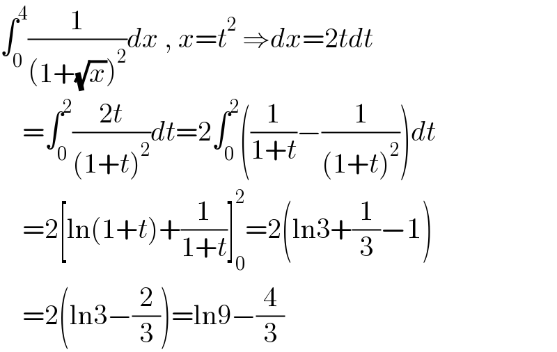 ∫_0 ^4 (1/((1+(√x))^2 ))dx , x=t^2  ⇒dx=2tdt      =∫_0 ^2 ((2t)/((1+t)^2 ))dt=2∫_0 ^2 ((1/(1+t))−(1/((1+t)^2 )))dt      =2[ln(1+t)+(1/(1+t))]_0 ^2 =2(ln3+(1/3)−1)      =2(ln3−(2/3))=ln9−(4/3)  