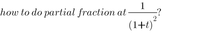 how to do partial fraction at (1/((1+t)^2 ))?  