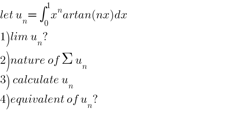 let u_n = ∫_0 ^1 x^n artan(nx)dx  1)lim u_n ?  2)nature of Σ u_n   3) calculate u_n   4)equivalent of u_n ?  