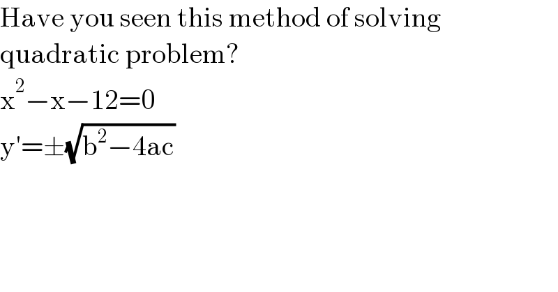 Have you seen this method of solving  quadratic problem?  x^2 −x−12=0  y′=±(√(b^2 −4ac))  