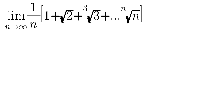   lim_(n→∞) (1/n)[1+(√2)+^3 (√3)+...^n (√n)]  