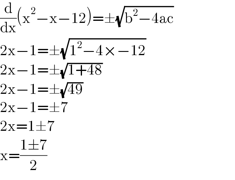 (d/dx)(x^2 −x−12)=±(√(b^2 −4ac))   2x−1=±(√(1^2 −4×−12))  2x−1=±(√(1+48))  2x−1=±(√(49))  2x−1=±7  2x=1±7  x=((1±7)/2)  