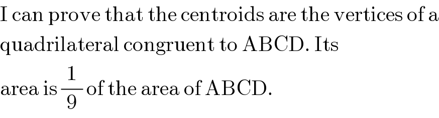 I can prove that the centroids are the vertices of a  quadrilateral congruent to ABCD. Its  area is (1/9) of the area of ABCD.  