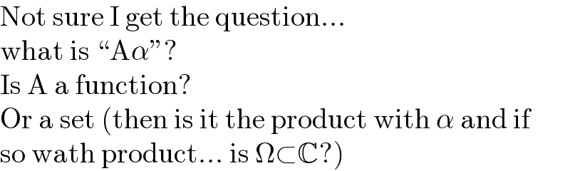 Not sure I get the question...  what is “Aα”?  Is A a function?  Or a set (then is it the product with α and if  so wath product... is Ω⊂C?)  