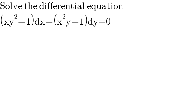 Solve the differential equation  (xy^2 −1)dx−(x^2 y−1)dy=0  