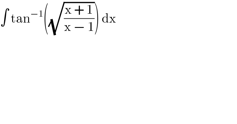 ∫ tan^(−1) ((√((x + 1)/(x − 1)))) dx  