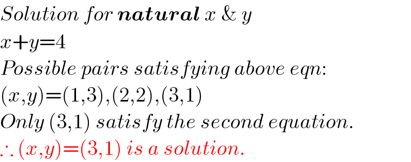 Solution for natural x & y  x+y=4  Possible pairs satisfying above eqn:  (x,y)=(1,3),(2,2),(3,1)  Only (3,1) satisfy the second equation.  ∴ (x,y)=(3,1) is a solution.  