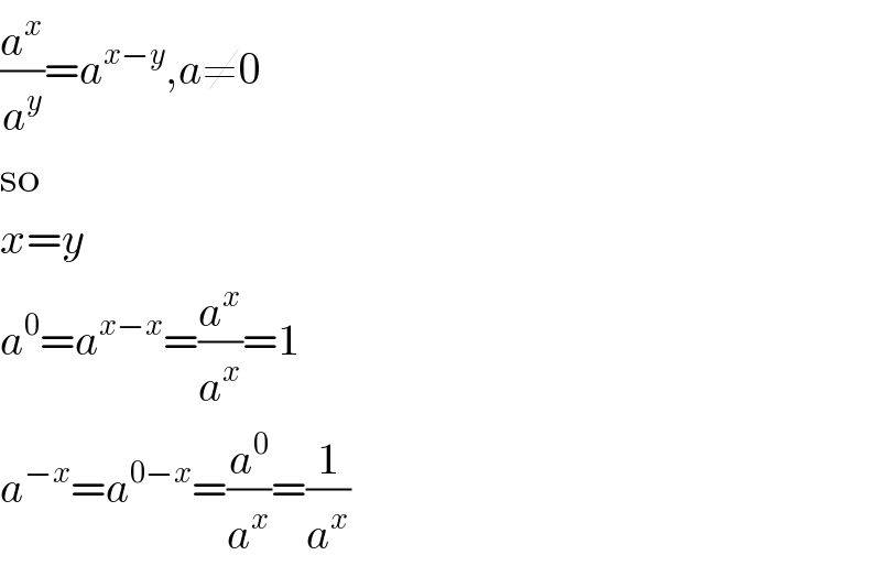 (a^x /a^y )=a^(x−y) ,a≠0  so  x=y  a^0 =a^(x−x) =(a^x /a^x )=1  a^(−x) =a^(0−x) =(a^0 /a^x )=(1/a^x )  