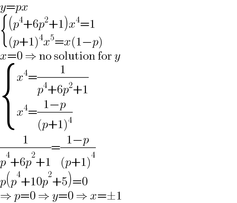 y=px   { (((p^4 +6p^2 +1)x^4 =1)),(((p+1)^4 x^5 =x(1−p))) :}  x=0 ⇒ no solution for y   { ((x^4 =(1/(p^4 +6p^2 +1)))),((x^4 =((1−p)/((p+1)^4 )))) :}  (1/(p^4 +6p^2 +1))=((1−p)/((p+1)^4 ))  p(p^4 +10p^2 +5)=0  ⇒ p=0 ⇒ y=0 ⇒ x=±1  