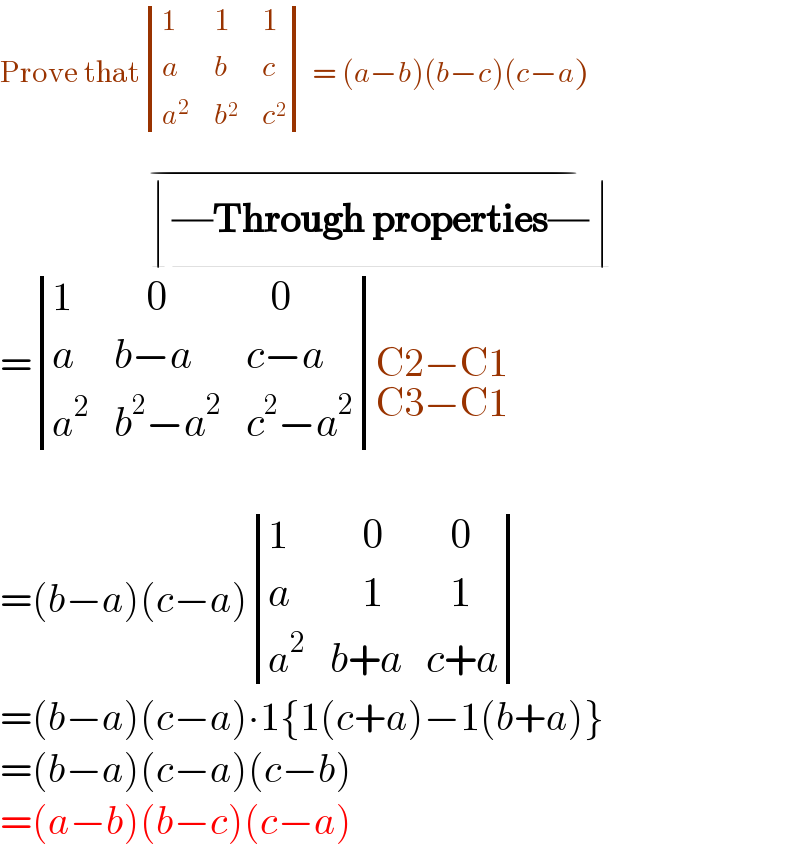 Prove that determinant ((1,1,1),(a,b,c),(a^2 ,b^2 ,c^2 ))= (a−b)(b−c)(c−a)                       ∣ (/)Through properties(/) ∣       ^(−)   = determinant ((1,(    0),(   0)),(a,(b−a),(c−a)),(a^2 ,(b^2 −a^2 ),(c^2 −a^2 )))C2−C1_(C3−C1)     =(b−a)(c−a) determinant ((1,(    0),(   0)),(a,(    1),(   1)),(a^2 ,(b+a),(c+a)))  =(b−a)(c−a)∙1{1(c+a)−1(b+a)}  =(b−a)(c−a)(c−b)  =(a−b)(b−c)(c−a)  