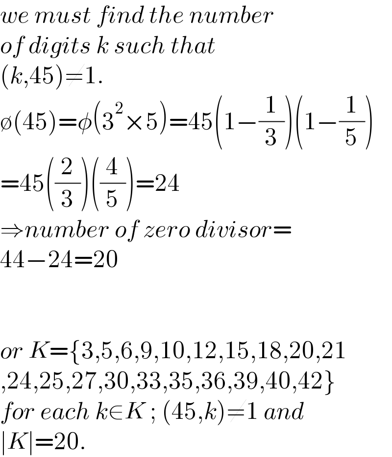 we must find the number  of digits k such that  (k,45)≠1.  ∅(45)=φ(3^2 ×5)=45(1−(1/3))(1−(1/5))  =45((2/3))((4/5))=24  ⇒number of zero divisor=  44−24=20      or K={3,5,6,9,10,12,15,18,20,21  ,24,25,27,30,33,35,36,39,40,42}  for each k∈K ; (45,k)≠1 and  ∣K∣=20.  