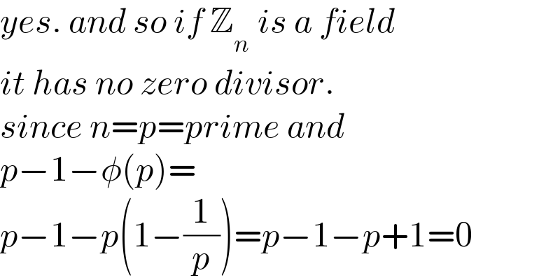 yes. and so if Z_(n  ) is a field  it has no zero divisor.  since n=p=prime and  p−1−φ(p)=  p−1−p(1−(1/p))=p−1−p+1=0  