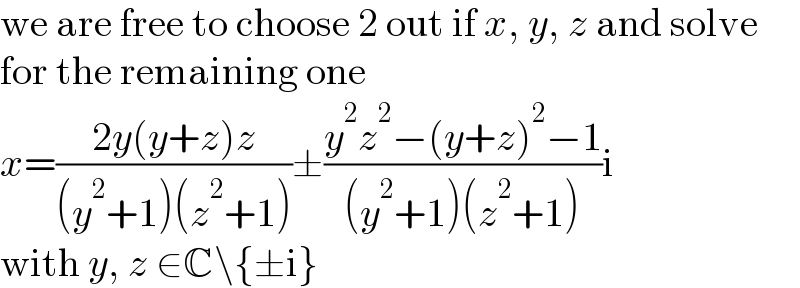 we are free to choose 2 out if x, y, z and solve  for the remaining one  x=((2y(y+z)z)/((y^2 +1)(z^2 +1)))±((y^2 z^2 −(y+z)^2 −1)/((y^2 +1)(z^2 +1)))i  with y, z ∈C\{±i}  