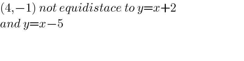 (4,−1) not equidistace to y=x+2  and y=x−5  