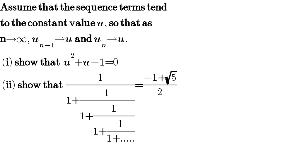 Assume that the sequence terms tend  to the constant value u, so that as  n→∞, u_(n−1) →u and u_n →u.   (i) show that  u^2 +u−1=0   (ii) show that  (1/(1+(1/(1+(1/(1+(1/(1+.....))))))))=((−1+(√5))/2)  