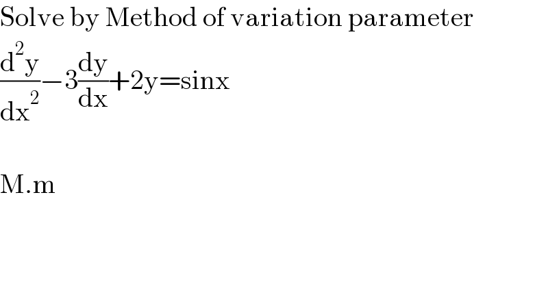 Solve by Method of variation parameter  (d^2 y/dx^2 )−3(dy/dx)+2y=sinx    M.m  