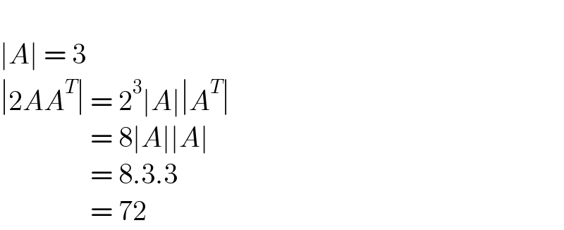   ∣A∣ = 3  ∣2AA^T ∣ = 2^3 ∣A∣∣A^T ∣                  = 8∣A∣∣A∣                      = 8.3.3                  = 72  