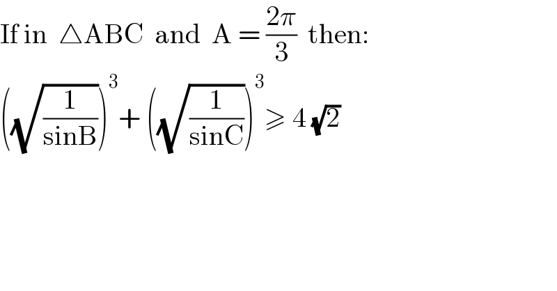 If in  △ABC  and  A = ((2π)/3)  then:  ((√(1/(sinB))))^3 + ((√(1/(sinC))))^3 ≥ 4 (√2)  