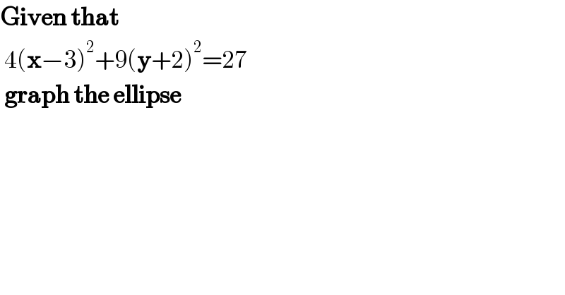 Given that    4(x−3)^2 +9(y+2)^2 =27   graph the ellipse  