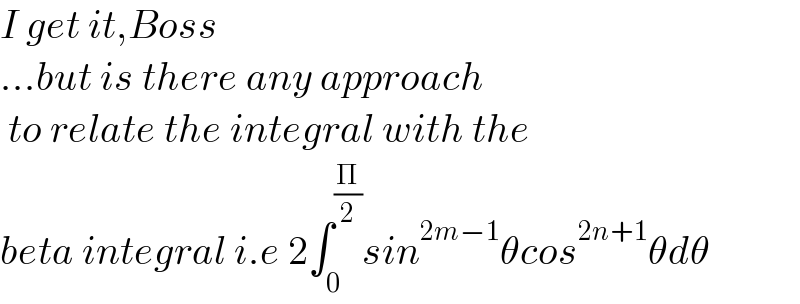 I get it,Boss  ...but is there any approach   to relate the integral with the   beta integral i.e 2∫_0 ^(Π/2) sin^(2m−1) θcos^(2n+1) θdθ  
