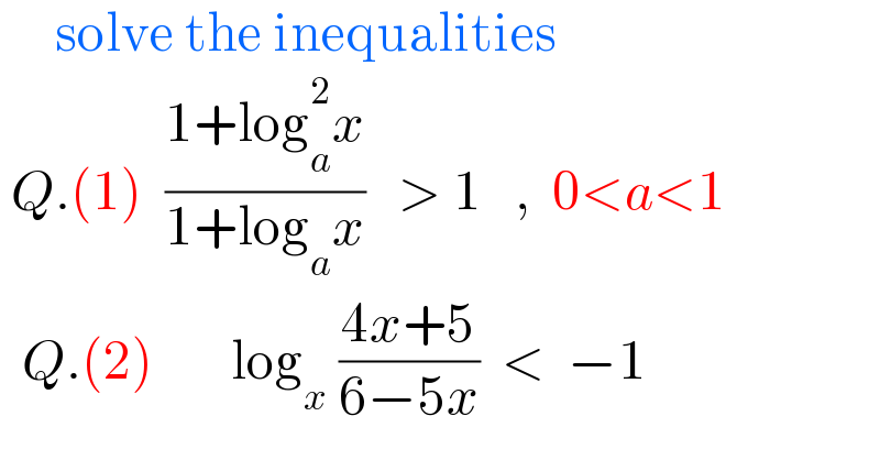      solve the inequalities   Q.(1)  ((1+log_a ^2 x)/(1+log_a x))   > 1   ,  0<a<1    Q.(2)       log_x  ((4x+5)/(6−5x))  <  −1  