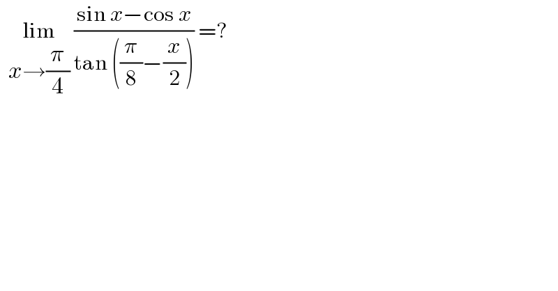   lim_(x→(π/4))  ((sin x−cos x)/(tan ((π/8)−(x/2)))) =?  