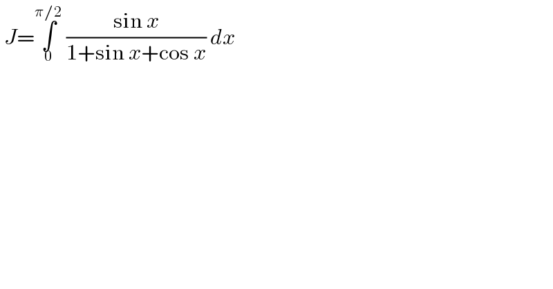  J=∫_0 ^(π/2)  ((sin x)/(1+sin x+cos x)) dx  