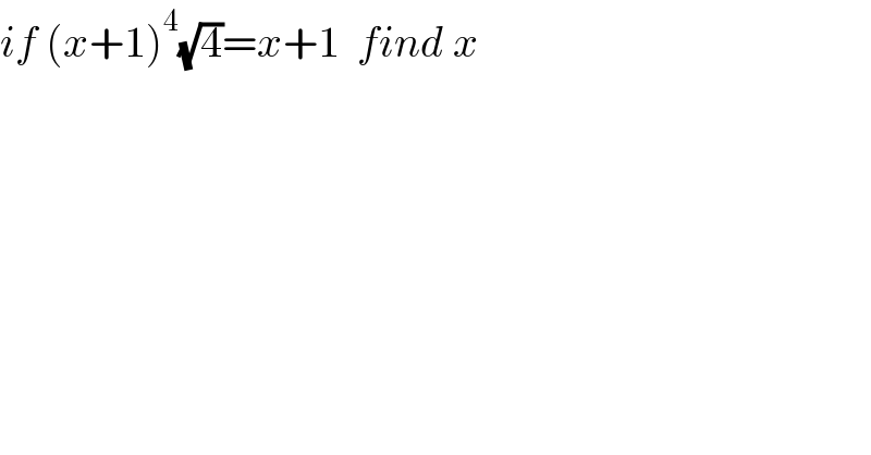 if (x+1)^4 (√4)=x+1  find x  