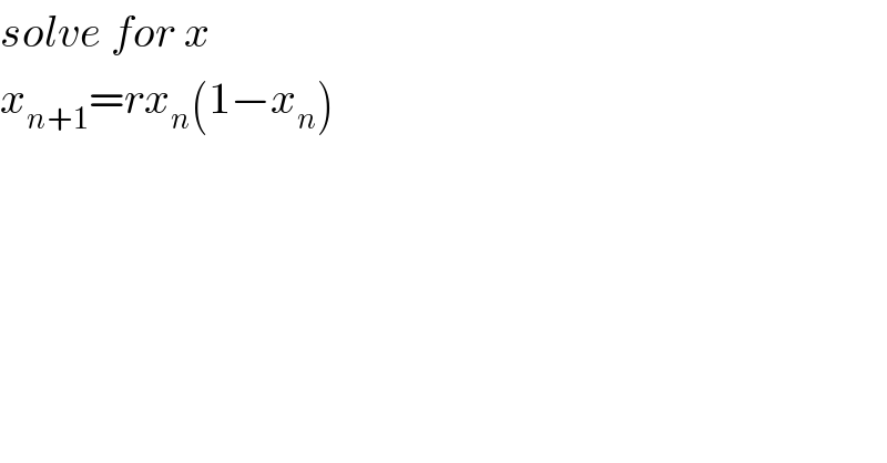 solve for x  x_(n+1) =rx_n (1−x_n )  