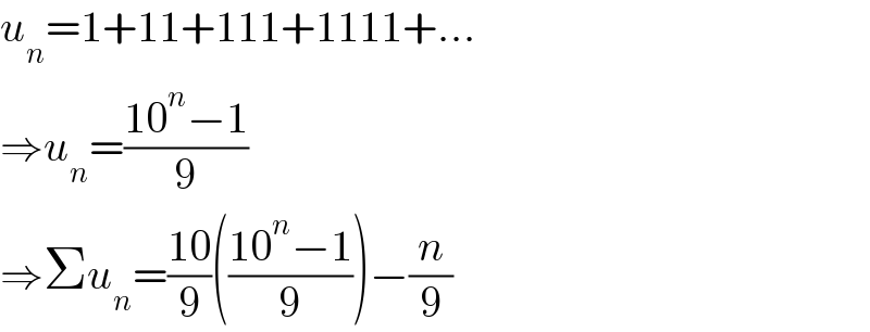 u_n =1+11+111+1111+...  ⇒u_n =((10^n −1)/9)  ⇒Σu_n =((10)/9)(((10^n −1)/9))−(n/9)  