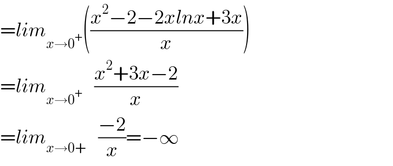 =lim_(x→0^+ ) (((x^2 −2−2xlnx+3x)/x))  =lim_(x→0^+ )    ((x^2 +3x−2)/x)  =lim_(x→0+)    ((−2)/x)=−∞  