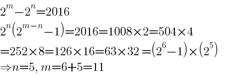 2^m −2^n =2016  2^n (2^(m−n) −1)=2016=1008×2=504×4  =252×8=126×16=63×32 =(2^6 −1)×(2^5 )  ⇒n=5, m=6+5=11  