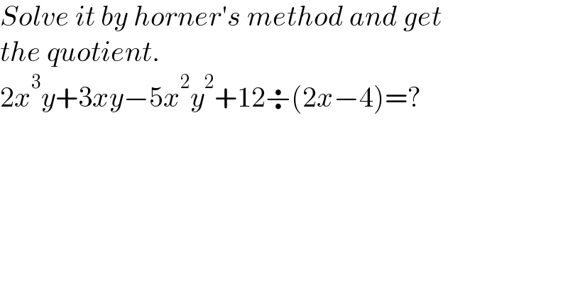 Solve it by horner′s method and get  the quotient.  2x^3 y+3xy−5x^2 y^2 +12÷(2x−4)=?  