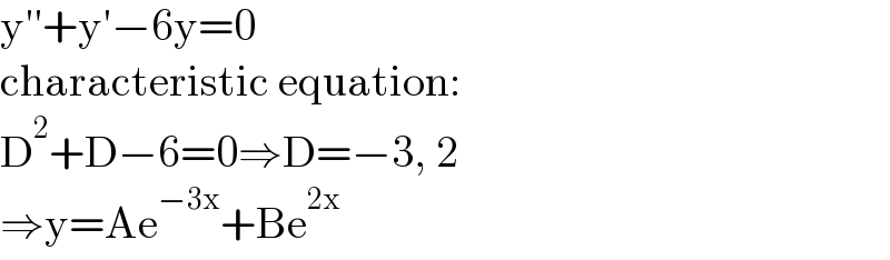 y′′+y′−6y=0  characteristic equation:  D^2 +D−6=0⇒D=−3, 2  ⇒y=Ae^(−3x) +Be^(2x)   
