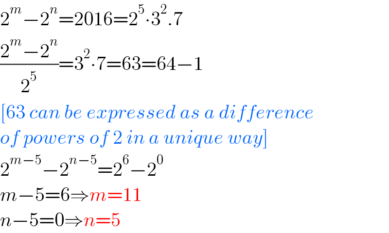 2^m −2^n =2016=2^5 ∙3^2 .7  ((2^m −2^n )/2^5 )=3^2 ∙7=63=64−1  [63 can be expressed as a difference  of powers of 2 in a unique way]  2^(m−5) −2^(n−5) =2^6 −2^0   m−5=6⇒m=11  n−5=0⇒n=5  