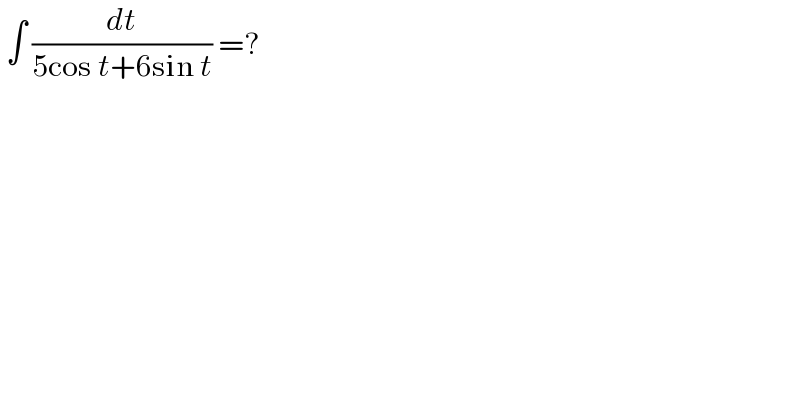  ∫ (dt/(5cos t+6sin t)) =?  