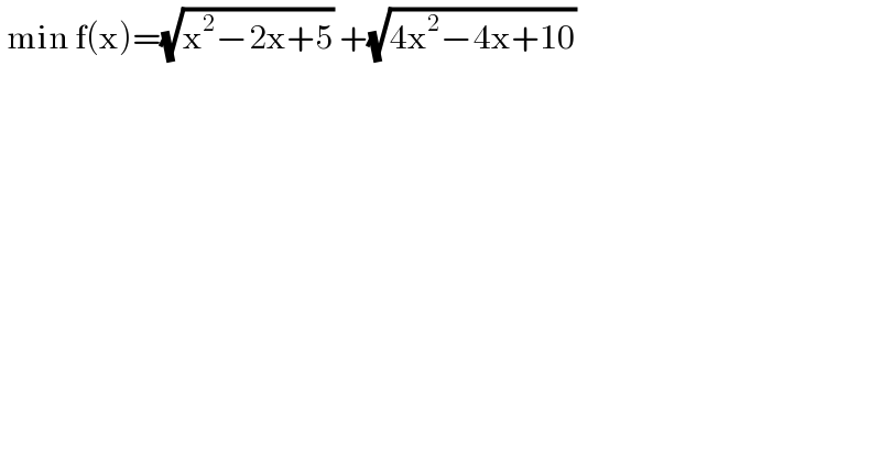  min f(x)=(√(x^2 −2x+5)) +(√(4x^2 −4x+10))  
