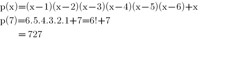 p(x)=(x−1)(x−2)(x−3)(x−4)(x−5)(x−6)+x  p(7)=6.5.4.3.2.1+7=6!+7            = 727  