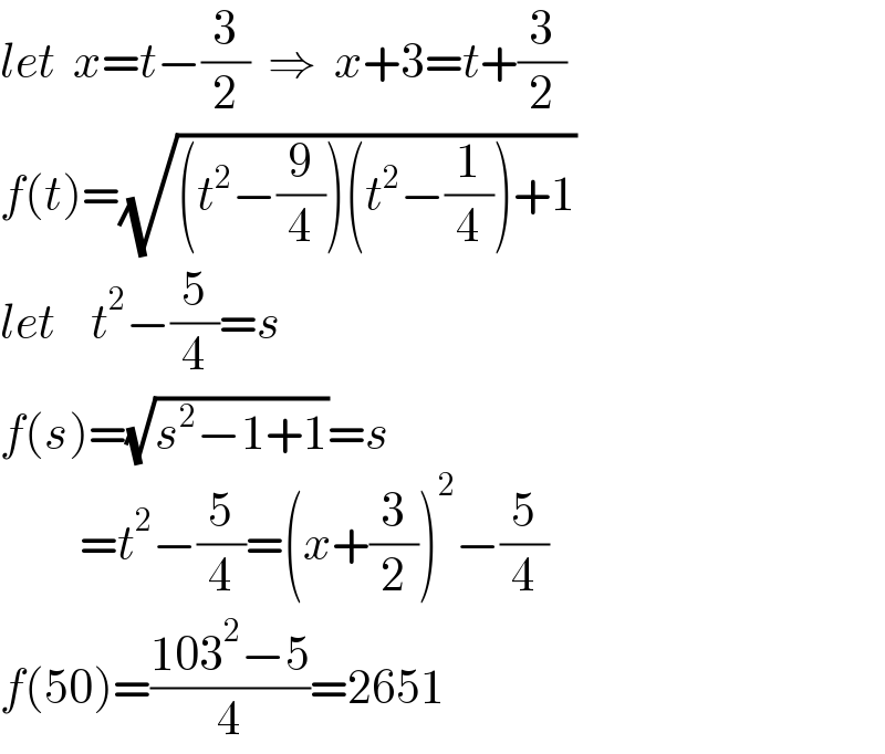 let  x=t−(3/2)  ⇒  x+3=t+(3/2)  f(t)=(√((t^2 −(9/4))(t^2 −(1/4))+1))  let    t^2 −(5/4)=s  f(s)=(√(s^2 −1+1))=s           =t^2 −(5/4)=(x+(3/2))^2 −(5/4)  f(50)=((103^2 −5)/4)=2651  