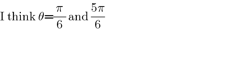 I think θ=(π/6) and ((5π)/6)  